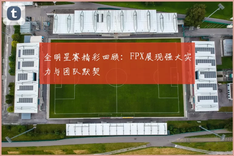 全明星赛精彩回顾：FPX展现强大实力与团队默契