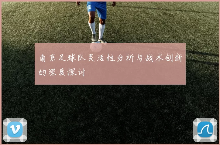 南京足球队灵活性分析与战术创新的深度探讨