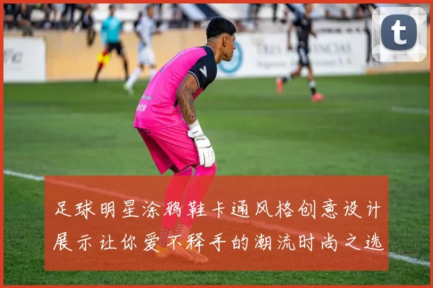足球明星涂鸦鞋卡通风格创意设计展示让你爱不释手的潮流时尚之选