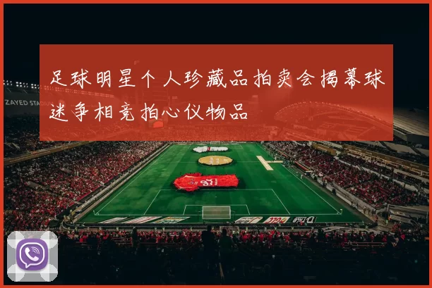足球明星个人珍藏品拍卖会揭幕球迷争相竞拍心仪物品