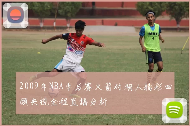 2009年NBA季后赛火箭对湖人精彩回顾央视全程直播分析